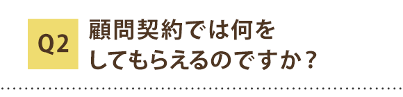 顧問契約では何をしてもらえるのですか？